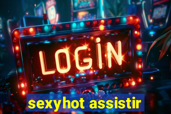 sexyhot assistir